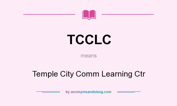 What does TCCLC mean? It stands for Temple City Comm Learning Ctr