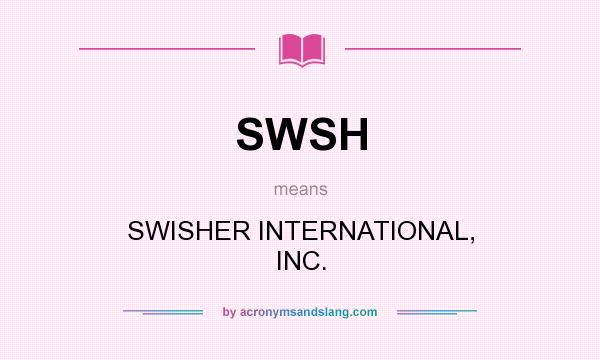 What does SWSH mean? It stands for SWISHER INTERNATIONAL, INC.