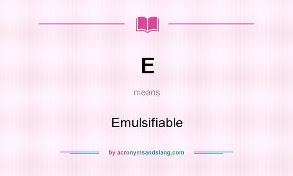 What does E mean? It stands for Emulsifiable