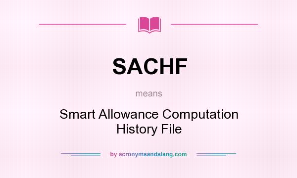 What does SACHF mean? It stands for Smart Allowance Computation History File