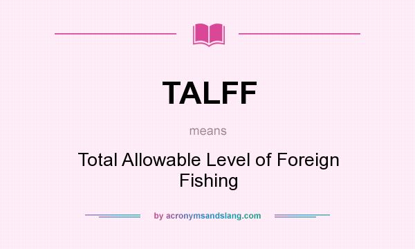 What does TALFF mean? It stands for Total Allowable Level of Foreign Fishing