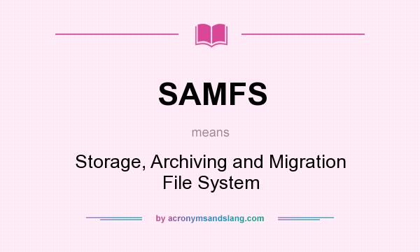 What does SAMFS mean? It stands for Storage, Archiving and Migration File System