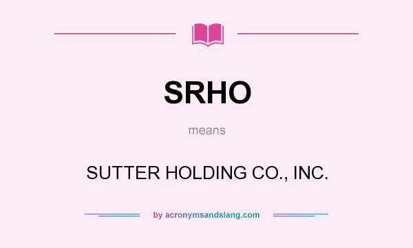 What does SRHO mean? It stands for SUTTER HOLDING CO., INC.