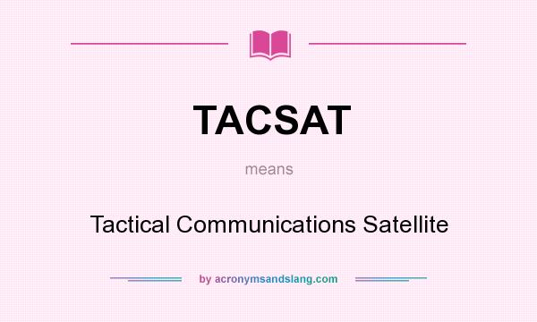 What does TACSAT mean? It stands for Tactical Communications Satellite