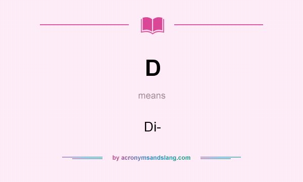What does D mean? It stands for Di-