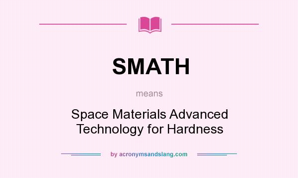 What does SMATH mean? It stands for Space Materials Advanced Technology for Hardness