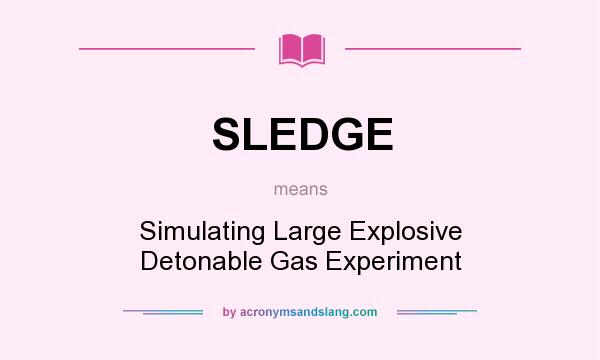 What does SLEDGE mean? It stands for Simulating Large Explosive Detonable Gas Experiment