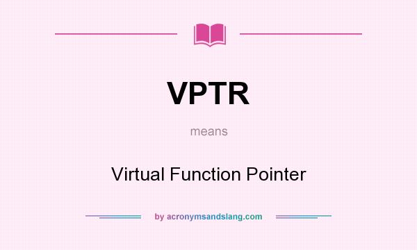 What does VPTR mean? It stands for Virtual Function Pointer