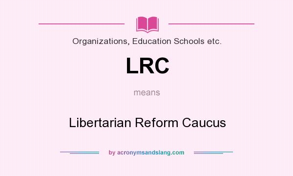 What does LRC mean? It stands for Libertarian Reform Caucus
