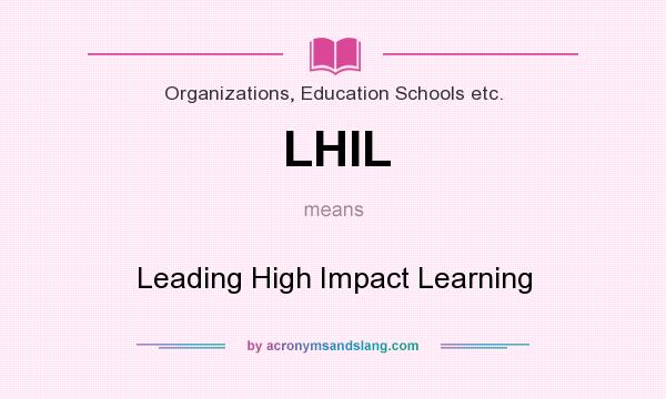 What does LHIL mean? It stands for Leading High Impact Learning