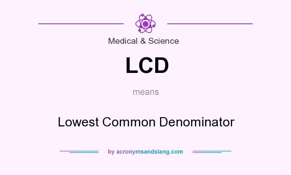 What does LCD mean? It stands for Lowest Common Denominator