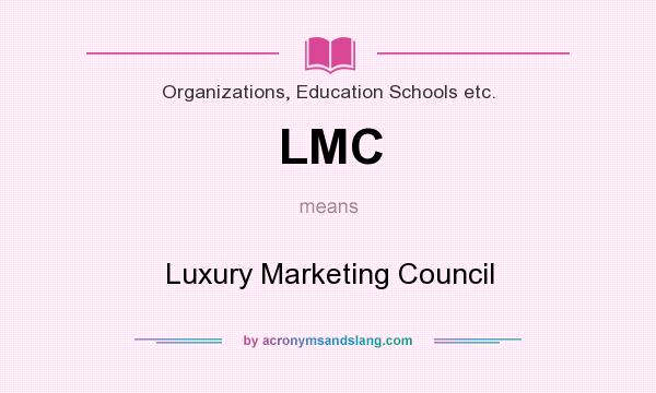 What does LMC mean? It stands for Luxury Marketing Council