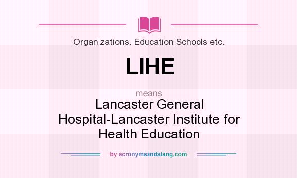 What does LIHE mean? It stands for Lancaster General Hospital-Lancaster Institute for Health Education