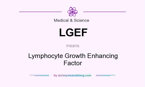 What does LGEF mean? It stands for Lymphocyte Growth Enhancing Factor
