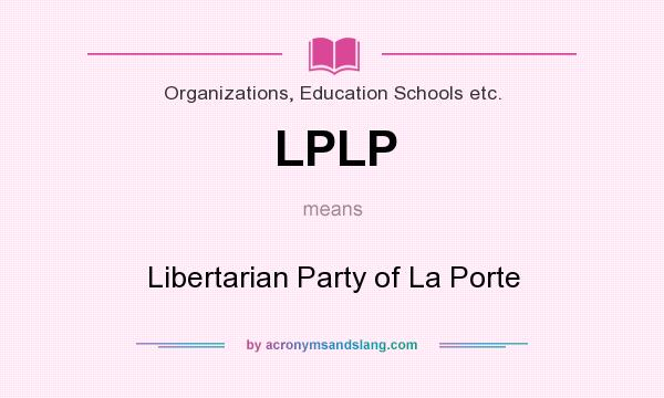 What does LPLP mean? It stands for Libertarian Party of La Porte