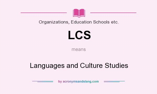 What does LCS mean? It stands for Languages and Culture Studies