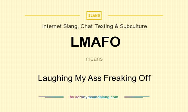 What does LMAFO mean? It stands for Laughing My Ass Freaking Off