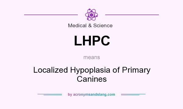 What does LHPC mean? It stands for Localized Hypoplasia of Primary Canines