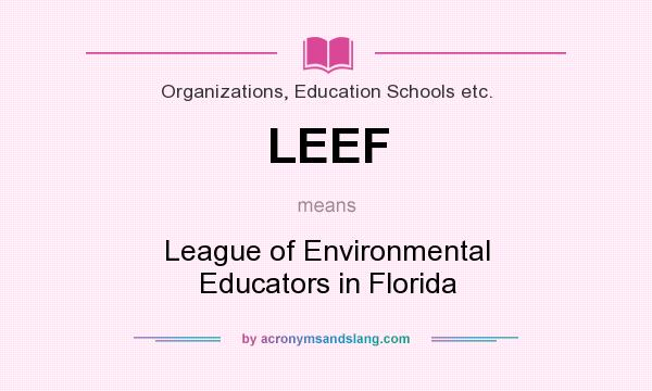 What does LEEF mean? It stands for League of Environmental Educators in Florida