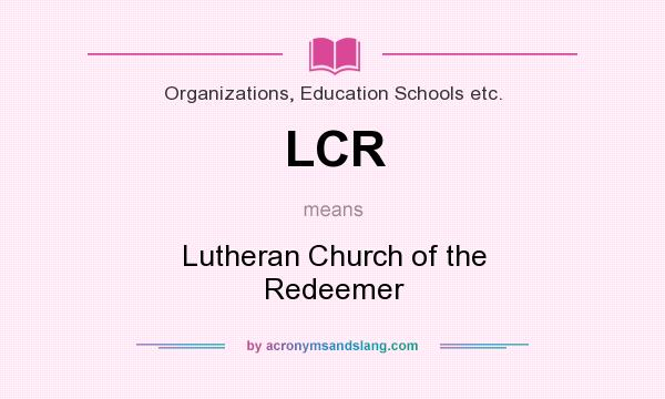 What does LCR mean? It stands for Lutheran Church of the Redeemer