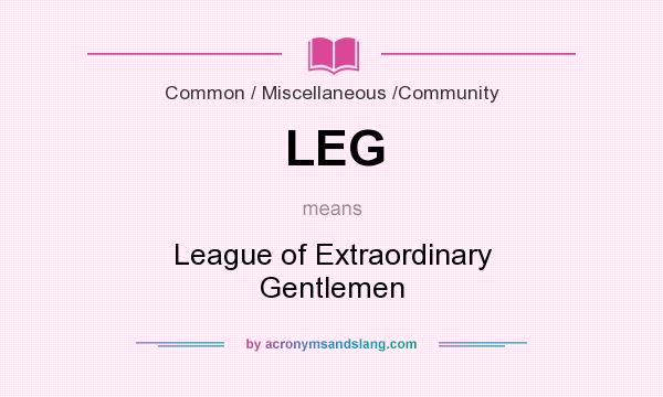 What does LEG mean? It stands for League of Extraordinary Gentlemen