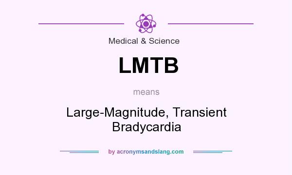 What does LMTB mean? It stands for Large-Magnitude, Transient Bradycardia