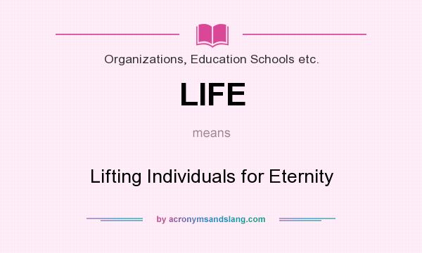 What does LIFE mean? It stands for Lifting Individuals for Eternity