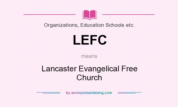 What does LEFC mean? It stands for Lancaster Evangelical Free Church