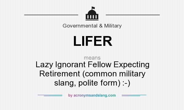 What does LIFER mean? It stands for Lazy Ignorant Fellow Expecting Retirement (common military slang, polite form) :-)