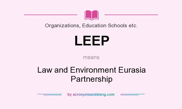 What does LEEP mean? It stands for Law and Environment Eurasia Partnership
