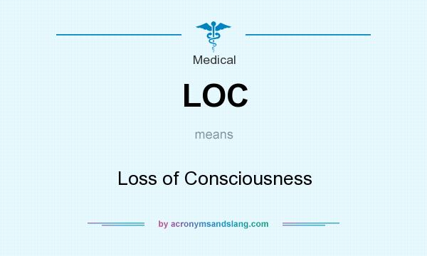 What does LOC mean? It stands for Loss of Consciousness
