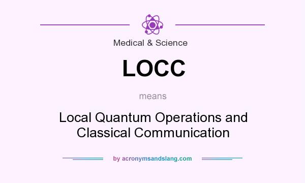 What does LOCC mean? It stands for Local Quantum Operations and Classical Communication