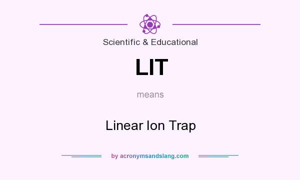 What does LIT mean? It stands for Linear Ion Trap