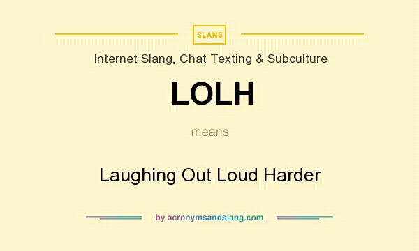 What does LOLH mean? It stands for Laughing Out Loud Harder
