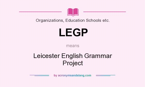 What does LEGP mean? It stands for Leicester English Grammar Project