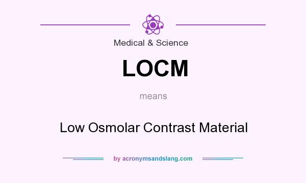 What does LOCM mean? It stands for Low Osmolar Contrast Material