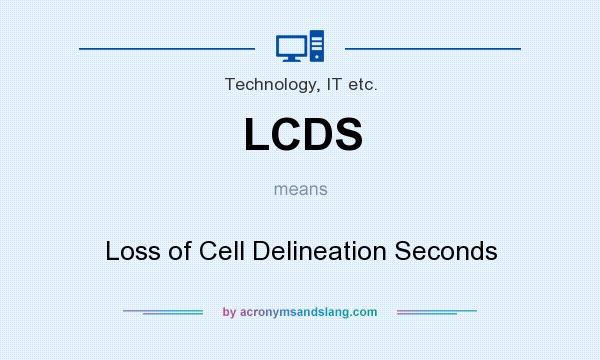 What does LCDS mean? It stands for Loss of Cell Delineation Seconds
