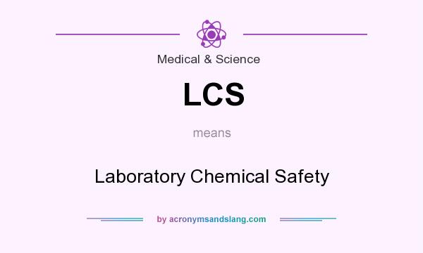What does LCS mean? It stands for Laboratory Chemical Safety