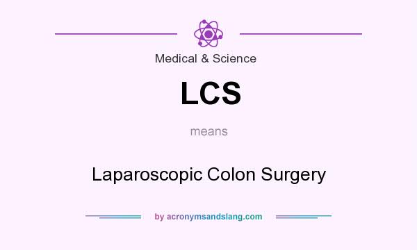 What does LCS mean? It stands for Laparoscopic Colon Surgery