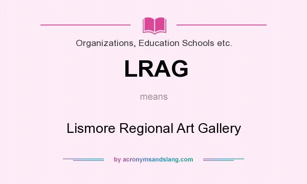 What does LRAG mean? It stands for Lismore Regional Art Gallery
