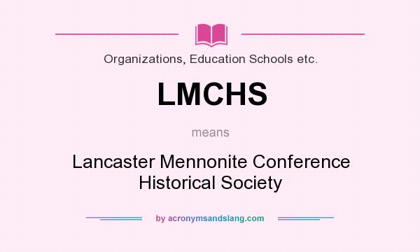 What does LMCHS mean? It stands for Lancaster Mennonite Conference Historical Society
