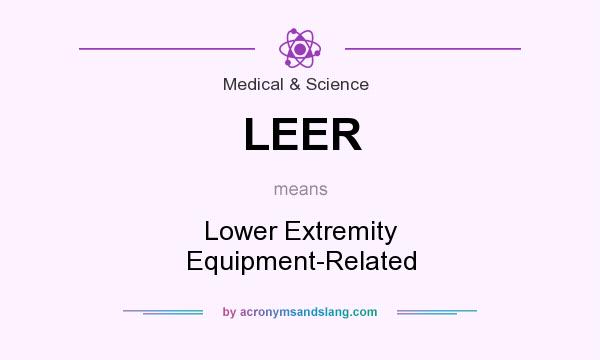 What does LEER mean? It stands for Lower Extremity Equipment-Related
