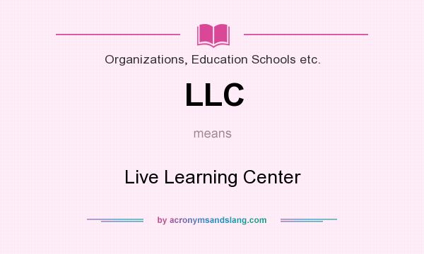 What does LLC mean? It stands for Live Learning Center