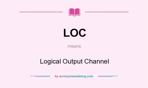 What does LOC mean? It stands for Logical Output Channel