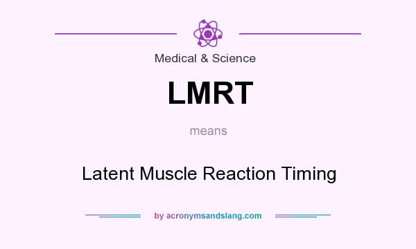What does LMRT mean? It stands for Latent Muscle Reaction Timing
