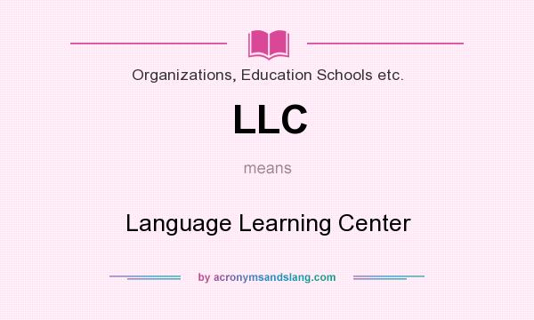 What does LLC mean? It stands for Language Learning Center