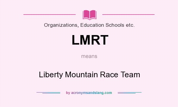 What does LMRT mean? It stands for Liberty Mountain Race Team