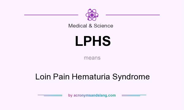 What does LPHS mean? It stands for Loin Pain Hematuria Syndrome