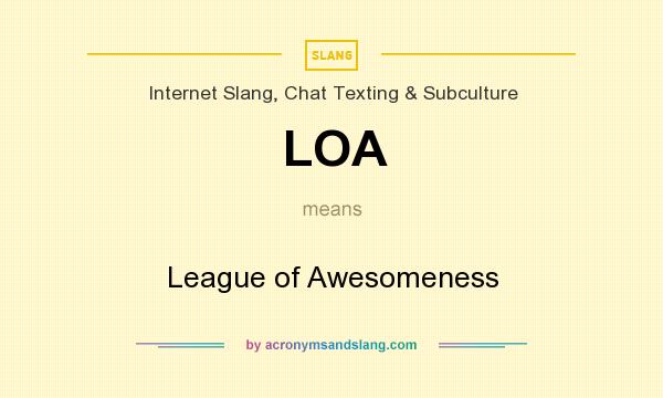 What does LOA mean? It stands for League of Awesomeness