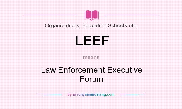 What does LEEF mean? It stands for Law Enforcement Executive Forum